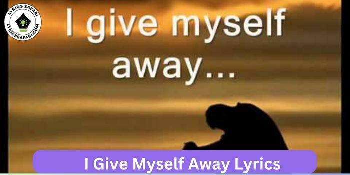 I Give Myself Away Lyrics